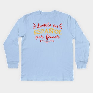 Dimelo en Español Por Favor - Tell me in Spanish Please Kids Long Sleeve T-Shirt